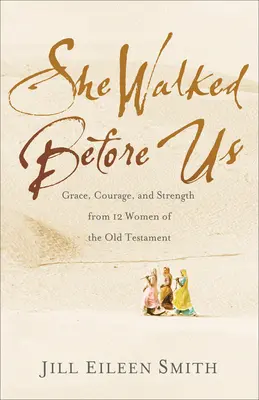 Kráčela před námi: Milost, odvaha a síla 12 žen Starého zákona - She Walked Before Us: Grace, Courage, and Strength from 12 Women of the Old Testament