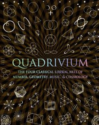 Quadrivium: Čtyři klasická svobodná umění: číslo, geometrie, hudba a kosmologie. - Quadrivium: The Four Classical Liberal Arts of Number, Geometry, Music, & Cosmology
