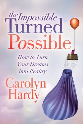 Nemožné se stalo možným: Jak proměnit své sny v realitu. - The Impossible Turned Possible: How to Turn Your Dreams Into Reality