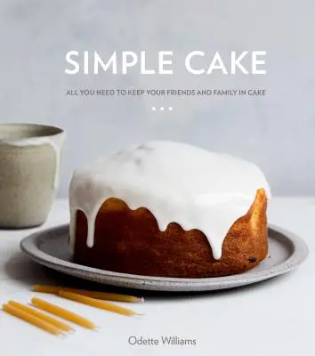 Jednoduchý dort: Vše, co potřebujete k tomu, aby vaši přátelé a rodina měli v dortu zalíbení [Kniha o pečení]. - Simple Cake: All You Need to Keep Your Friends and Family in Cake [A Baking Book]