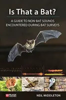 Je to netopýr? A Guide to Non-Bat Sounds Encounter During Bat Surveys (Průvodce netopýřími zvuky) - Is That a Bat?: A Guide to Non-Bat Sounds Encountered During Bat Surveys