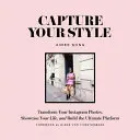Zachyť svůj styl: Přeměňte své fotografie na Instagramu, představte svůj život a vytvořte si dokonalou platformu. - Capture Your Style: Transform Your Instagram Photos, Showcase Your Life, and Build the Ultimate Platform