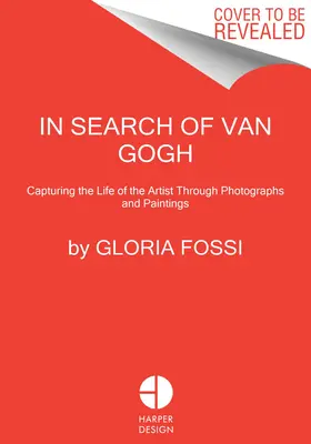 In Search of Van Gogh: Capturing the Life of the Artist Through Photographs and Paintings (Hledání Van Gogha: Zachycení umělcova života prostřednictvím fotografií a obrazů) - In Search of Van Gogh: Capturing the Life of the Artist Through Photographs and Paintings