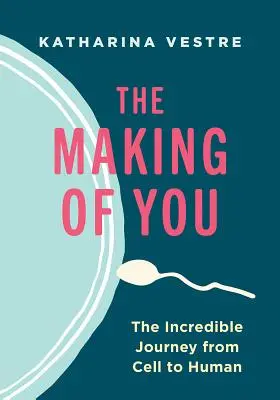 The Making of You (Stvoření tebe): Neuvěřitelná cesta od buňky k člověku. - The Making of You: The Incredible Journey from Cell to Human