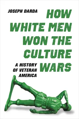 Jak bílí muži vyhráli kulturní války: Historie amerických veteránů - How White Men Won the Culture Wars: A History of Veteran America