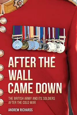 Po pádu zdi: Voják v proměnách britské armády v letech 1990-2020 - After the Wall Came Down: Soldiering Through the Transformation of the British Army, 1990-2020