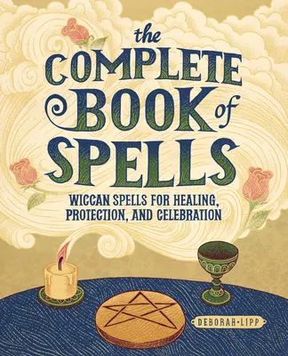 Kompletní kniha kouzel: Kompletní kniha wiccanských kouzel pro léčení, ochranu a oslavy - The Complete Book of Spells: Wiccan Spells for Healing, Protection, and Celebration