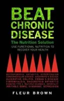 Porazit chronické onemocnění: Výživové řešení - Beat Chronic Disease: The Nutrition Solution
