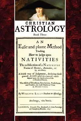Křesťanská astrologie, kniha 3: Snadná a jednoduchá metoda, jak usuzovat na nativity - Christian Astrology, Book 3: An Easie and Plaine Method How to Judge Upon Nativities