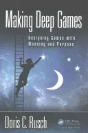 Tvorba hlubokých her: Designing Games with Meaning and Purpose (Navrhování her se smyslem a účelem) - Making Deep Games: Designing Games with Meaning and Purpose