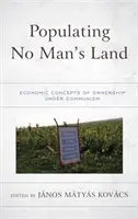 Osídlování území nikoho: Ekonomické koncepty vlastnictví v komunismu - Populating No Man's Land: Economic Concepts of Ownership under Communism