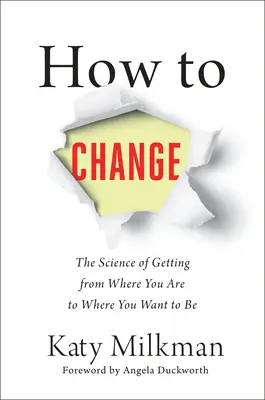 Jak se změnit: Vědecký návod, jak se dostat z místa, kde jste, tam, kde chcete být. - How to Change: The Science of Getting from Where You Are to Where You Want to Be