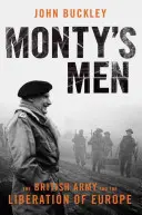 Montyho muži: Britská armáda a osvobození Evropy - Monty's Men: The British Army and the Liberation of Europe