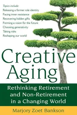 Kreativní stárnutí: Přehodnocení odchodu do důchodu a odchodu mimo něj v měnícím se světě - Creative Aging: Rethinking Retirement and Non-Retirement in a Changing World