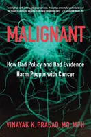 Zhoubné: Jak špatná politika a špatné důkazy škodí lidem s rakovinou - Malignant: How Bad Policy and Bad Evidence Harm People with Cancer