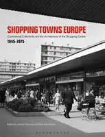 Nákupní města Evropy: Komerční kolektivita a architektura nákupního centra, 1945-1975 - Shopping Towns Europe: Commercial Collectivity and the Architecture of the Shopping Centre, 1945-1975