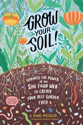 Grow Your Soil! Vypěstujte si zahradu: Využijte sílu půdního potravního řetězce a vytvořte si nejlepší zahradu na světě - Grow Your Soil!: Harness the Power of the Soil Food Web to Create Your Best Garden Ever