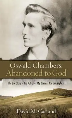 Oswald Chambers, Opuštěn Bohu: Životní příběh autora knihy Má touha po jeho nejvyšším (My Utmost for His Highest) - Oswald Chambers, Abandoned to God: The Life Story of the Author of My Utmost for His Highest
