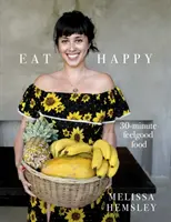 Jíst šťastně: 30minutové jídlo pro dobrou náladu - Eat Happy: 30-minute Feelgood Food