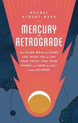 Retrográdní Merkur: A další způsoby, jak vás hvězdy mohou naučit žít svou pravdu, najít svou sílu a vyslyšet volání vesmíru. - Mercury in Retrograde: And Other Ways the Stars Can Teach You to Live Your Truth, Find Your Power, and Hear the Call of the Universe