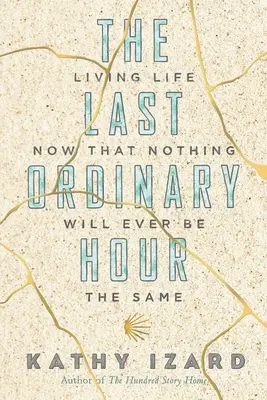 Poslední obyčejná hodina: Žít život teď, když už nic nebude jako dřív - The Last Ordinary Hour: Living life now that nothing will ever be the same