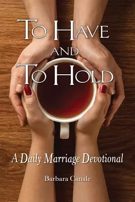 Mít a držet: Každodenní manželská pobožnost - To Have and to Hold: A Daily Marriage Devotional