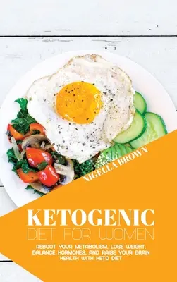 Ketogenní dieta pro ženy: Keto dieta pro ženy: Restartujte svůj metabolismus, zhubněte, vyrovnejte hormony a zvyšte zdraví svého mozku pomocí keto diety. - Ketogenic Diet for Women: Reboot Your Metabolism, Lose Weight, Balance Hormones, and Raise Your Brain Health with Keto Diet