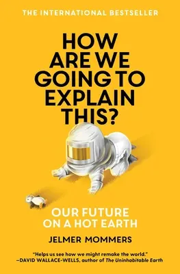 Jak to vysvětlíme? Naše budoucnost na horké Zemi - How Are We Going to Explain This?: Our Future on a Hot Earth