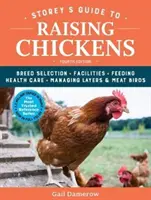 Storey's Guide to Raising Chickens, 4th Edition: Výběr plemene, zařízení, krmení, péče o zdraví, management nosnic a masných ptáků, 4. vydání. - Storey's Guide to Raising Chickens, 4th Edition: Breed Selection, Facilities, Feeding, Health Care, Managing Layers & Meat Birds