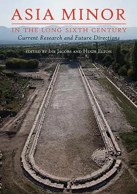 Malá Asie v dlouhém šestém století: Současný výzkum a budoucí směry - Asia Minor in the Long Sixth Century: Current Research and Future Directions