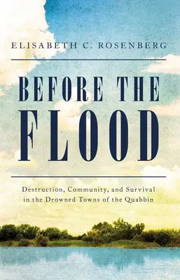 Před potopou: Zkáza, společenství a přežití v utopených městech Quabbinu - Before the Flood: Destruction, Community, and Survival in the Drowned Towns of the Quabbin