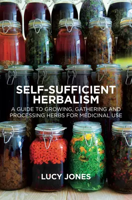 Samozásobitelské bylinkářství: Příručka pro pěstování a sběr divokých bylinek v lékárně - Self-Sufficient Herbalism: A Guide to Growing and Wild Harvesting Your Herbal Dispensary