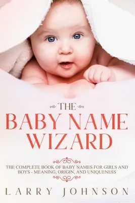 Průvodce jménem dítěte: Význam, původ a jedinečnost dětských jmen: Kompletní kniha dětských jmen pro chlapce a děvčata - The Baby Name Wizard: The Complete Book of Baby Names for Girls and Boys - Meaning, Origin, and Uniqueness