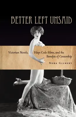 Lepší je nechat to nevyřčené: a přínosy cenzury. - Better Left Unsaid: Victorian Novels, Hays Code Films, and the Benefits of Censorship