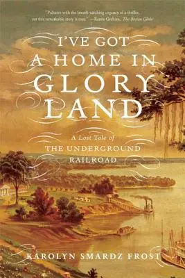 Mám domov v zemi slávy: Ztracený příběh podzemní dráhy: V Glory Glandy: Ztracený příběh podzemní dráhy - I've Got a Home in Glory Land: A Lost Tale of the Underground Railroad