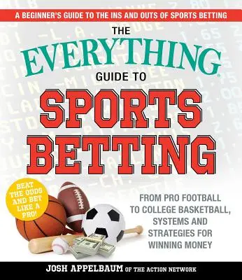 The Everything Guide to Sports Betting: Od profesionálního fotbalu po vysokoškolský basketbal, systémy a strategie, jak vyhrávat peníze. - The Everything Guide to Sports Betting: From Pro Football to College Basketball, Systems and Strategies for Winning Money