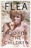 Kyselina pro děti - autobiografie Flea, legendy skupiny Red Hot Chili Peppers - Acid For The Children - The autobiography of Flea, the Red Hot Chili Peppers legend