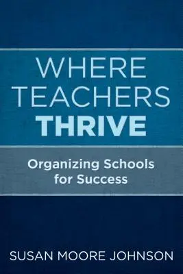 Kde se daří učitelům: Organizace škol pro úspěch - Where Teachers Thrive: Organizing Schools for Success