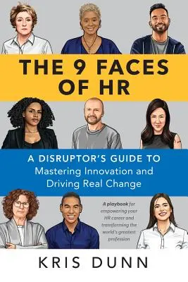 9 tváří lidských zdrojů: 9 tváří HR: Průvodce narušitele pro zvládnutí inovací a prosazení skutečných změn (A Disruptor's Guide to Mastering Innovation and Driving Real Change) - The 9 Faces of HR: A Disruptor's Guide to Mastering Innovation and Driving Real Change