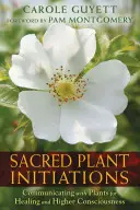 Posvátná rostlinná zasvěcení: Komunikace s rostlinami pro léčení a vyšší vědomí - Sacred Plant Initiations: Communicating with Plants for Healing and Higher Consciousness