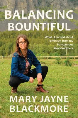 Bilancování štědrosti: Co jsem se naučila o feminismu od svých polygamních babiček - Balancing Bountiful: What I Learned about Feminism from My Polygamist Grandmothers