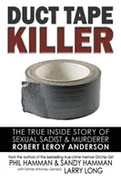 Vrah s lepicí páskou: Pravdivý vnitřní příběh sexuálního sadisty a vraha Roberta Leroye Andersona (The True Inside Story of Sexual Sadist & Murderer Robert Leroy Anderson) - Duct Tape Killer: The True Inside Story of Sexual Sadist & Murderer Robert Leroy Anderson