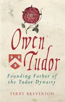 Owen Tudor: Otec zakladatel dynastie Tudorovců - Owen Tudor: Founding Father of the Tudor Dynasty