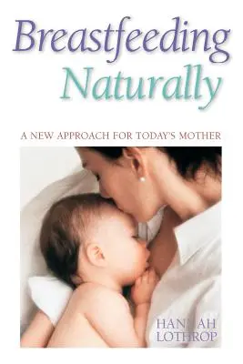 Přirozené kojení: Nový přístup pro dnešní matky - Breastfeeding Naturally: A New Approach for Today's Mother