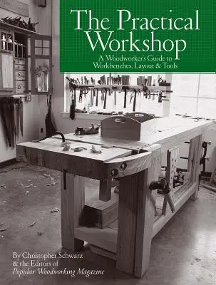 Praktická dílna: Průvodce truhláře po pracovních stolech, uspořádání a nářadí - The Practical Workshop: A Woodworker's Guide to Workbenches, Layout & Tools