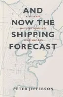 A nyní předpověď lodní dopravy: Příliv dějin kolem našich břehů - And Now the Shipping Forecast: A Tide of History Around Our Shores