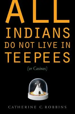 Všichni indiáni nežijí ve vigvamech (nebo kasinech) - All Indians Do Not Live in Teepees (or Casinos)