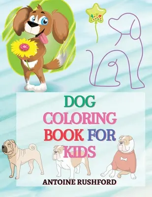 Psí omalovánky pro děti: - Zajímavá sbírka psích omalovánek pro děti Nádherný dárek pro milovníky psů Zábavné omalovánky pro děti - Dog coloring book for kids: - A Interesting Collection Of Dog Coloring Pages For Kids A wonderful gift for dog lovers A Fun Colouring Book For Kid