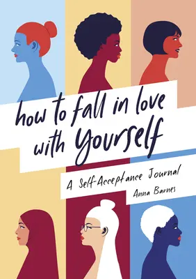 Jak se do sebe zamilovat: Deník sebepřijetí - návod, jak se do sebe zamilovat - How to Fall in Love with Yourself: A Self-Acceptance Journal