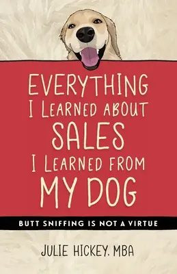 Vše, co jsem se naučil o prodeji, jsem se naučil od svého psa: Čichání k zadku není ctnost - Everything I Learned About Sales I Learned From My Dog: Butt Sniffing Is Not a Virtue